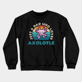 Just a Dad who Loves Axolotls Crewneck Sweatshirt